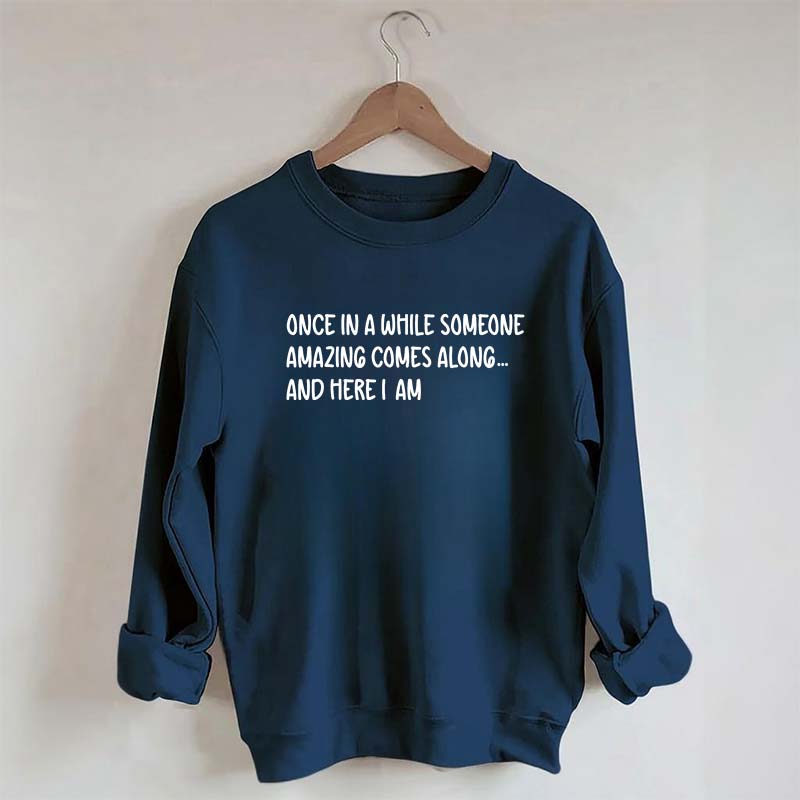 Sarcastic Once In A While Someone Amazing Comes Along Sweatshirt