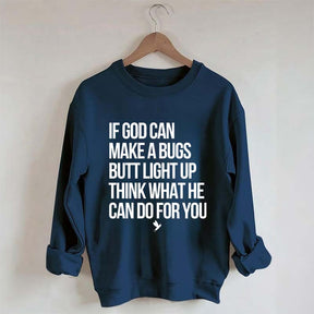 If God Can Make A Bug's Butt Light Up Think What He Can Do For You Sweatshirt