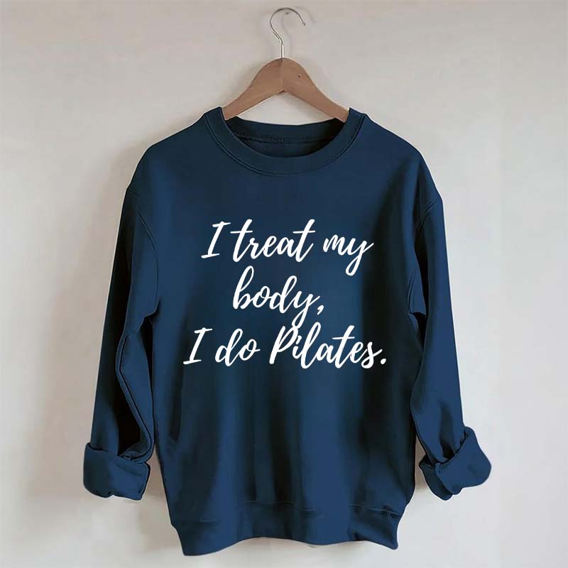 I treat my body i do Pilates Sweatshirt