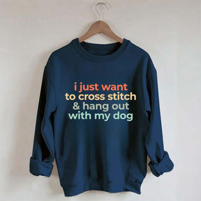 I Just Want To Cross Stitch And Hang Out With My Dog Sweatshirt