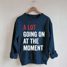 A Lot Going On At The Moment Sweatshirt