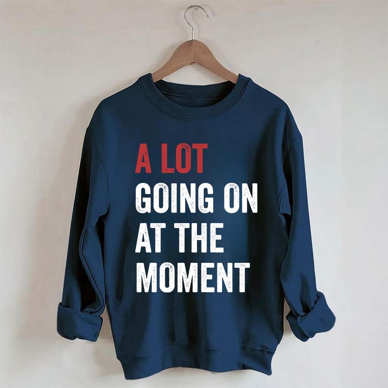 A Lot Going On At The Moment Sweatshirt