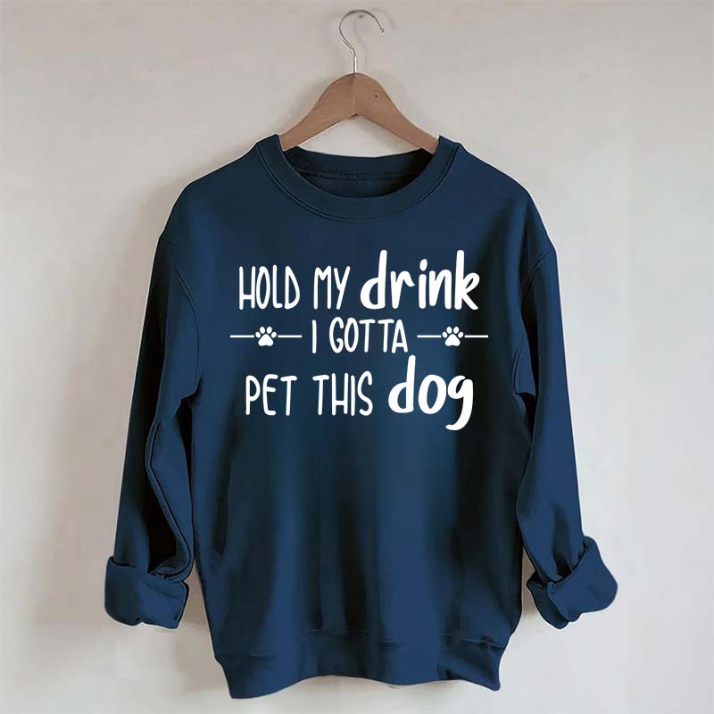 Hold My Drink I Gotta Pet This Dog Swetashirt