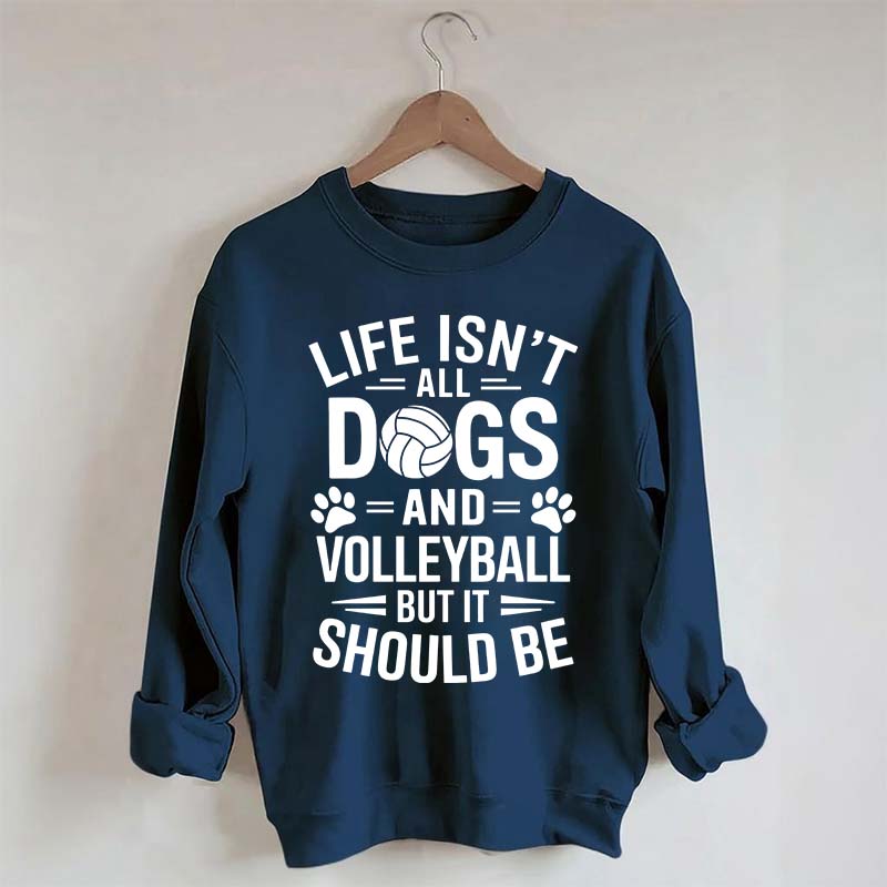 Dogs and Volleyball Life Quote Sweatshirt