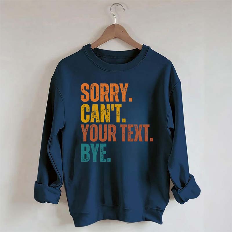 Funny Sorry Can't Bye Custom Sweatshirt