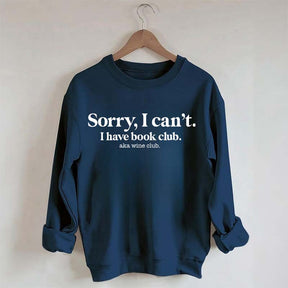 Sorry I Can't I Have Book Club Aka Wine Club Sweatshirt