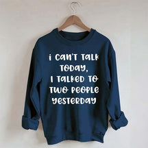 I Can't Talk Today I Talked To Two People Yesterday Sweatshirt