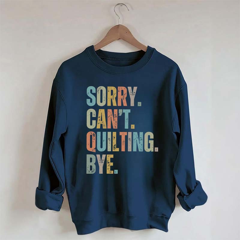 Sorry Cant Quilting Bye Sweatshirt