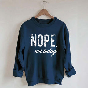 Nope Not Today Sweatshirt