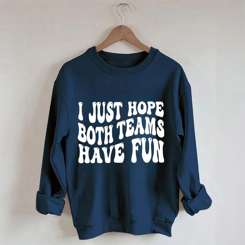 I Just Hope Both Teams Have Fun Sweatshirt