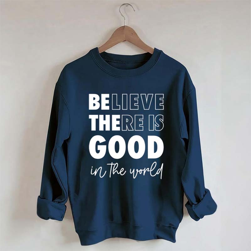 Believe There is Good in the World Sweatshirt