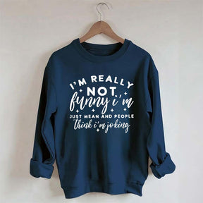 Im Really Not Funny Sweatshirt