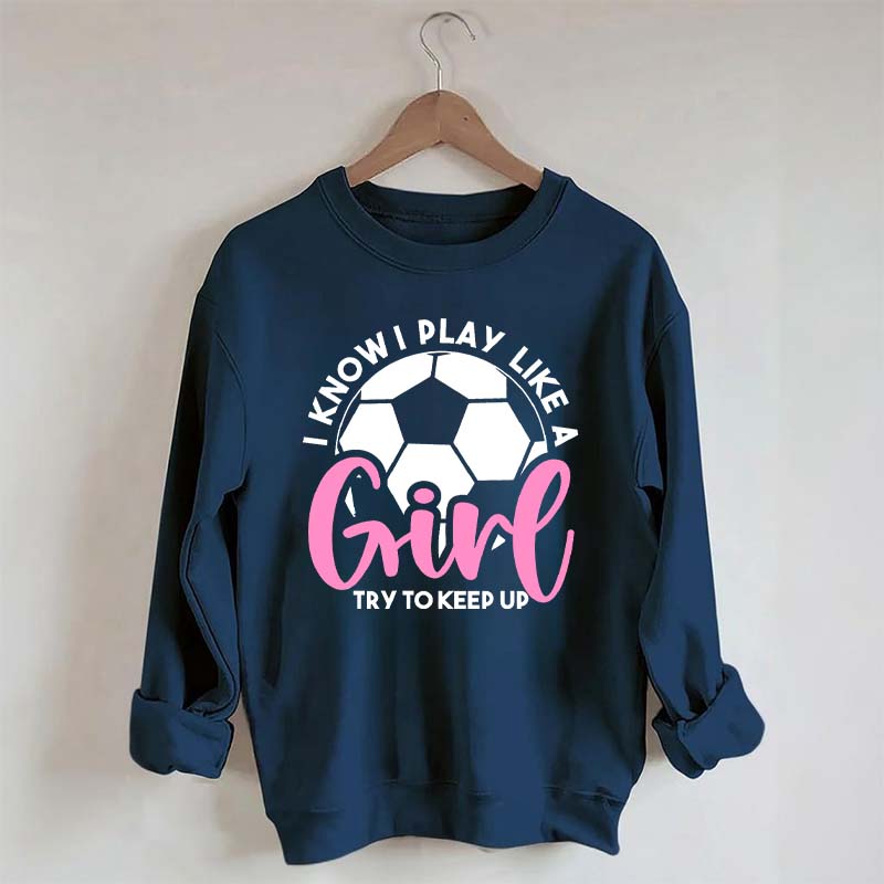 Girls Soccer Try To Keep Up Sweatshirt