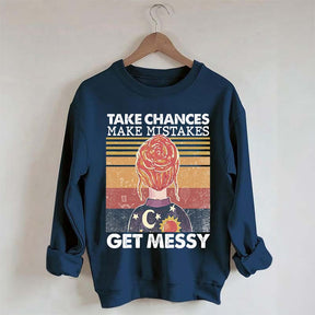 Take Chances Make Mistakes Get Messy Sweatshirt