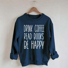 Cute Drink Coffee Read Books Be Happy Sweatshirt