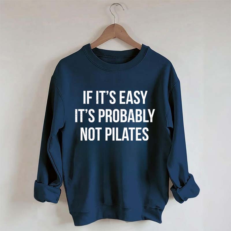If It's Easy It's Probably Not Pilates Sweatshirt