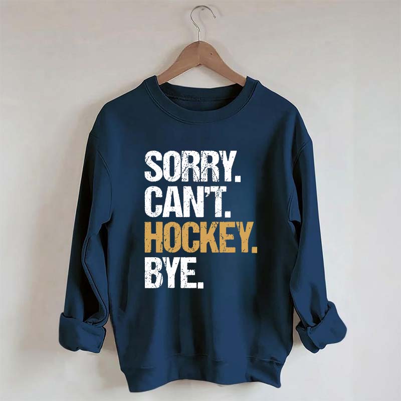 Sorry Can't Hockey Bye Life Sweatshirt