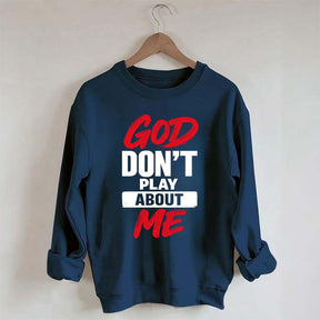 God Don't Play About Me Sweatshirt
