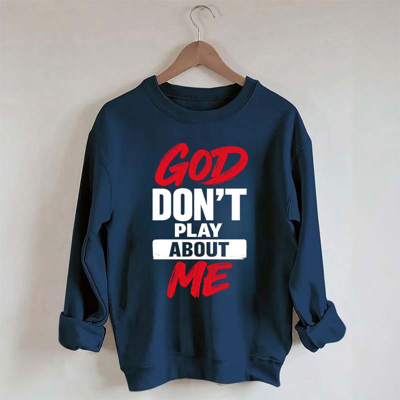God Don't Play About Me Sweatshirt