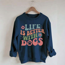 Life is Better With Dogs Sweatshirt