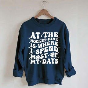 At the Hockey Rink Is Where I Spend Most of My Days Sweatshirt
