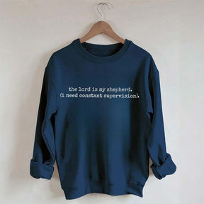The Lord is My Shepherd I Need Constant Supervision Faith Sweatshirt