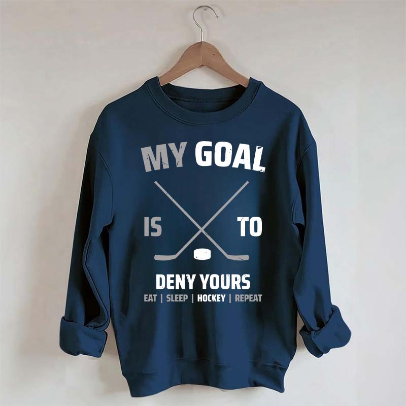 My Goal Is To Deny Yours Hockey Sweatshirt