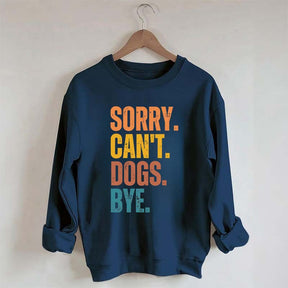 Sorry Can't Dogs Bye Lover Sweatshirt