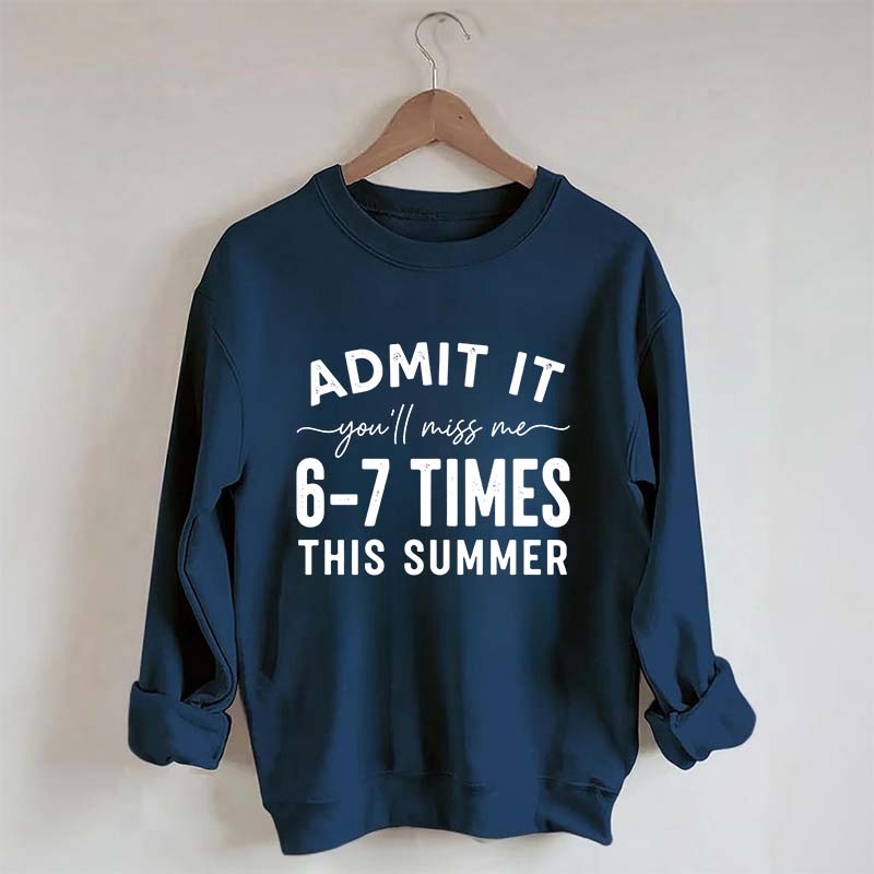 Admit It You'll Miss Me 6-7 Times This Summer Sweatshirt