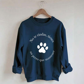 Don't Give Up You Have A Dog To Maintain Sweatshirt