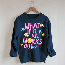 What If It All Works Out Sweatshirt