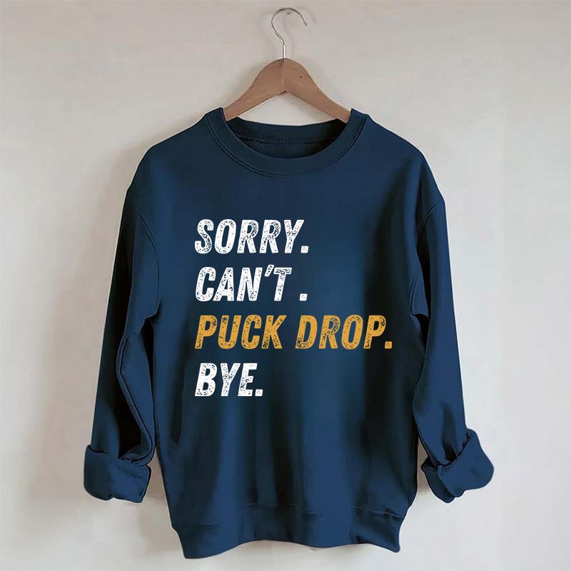 Sorry Can't Puck Drop Bye Hockey Sweatshirt