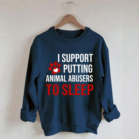 I Support Putting Animal Abusers To Sleep Sweatshirt