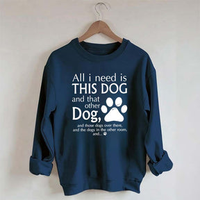 All I Need Is This Dog And That Other Dog Sweatshirt