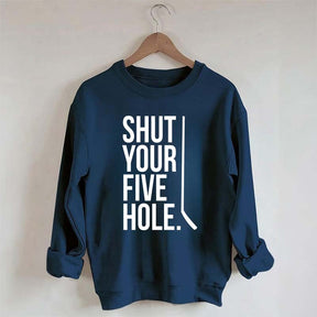 Shut Your Five Hole Hockey Player Sweatshirt
