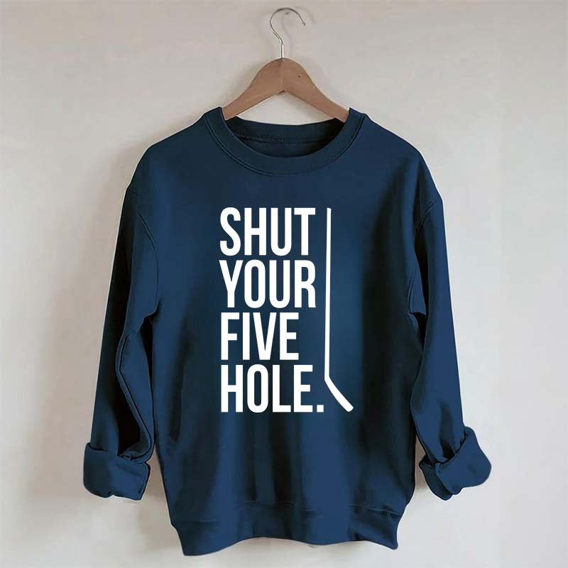 Shut Your Five Hole Hockey Player Sweatshirt
