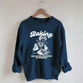 Baking Because Murder Is Wrong Sweatshirt