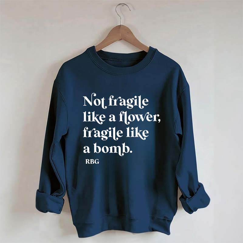 Not Fragile Like a Flower Sweatshirt