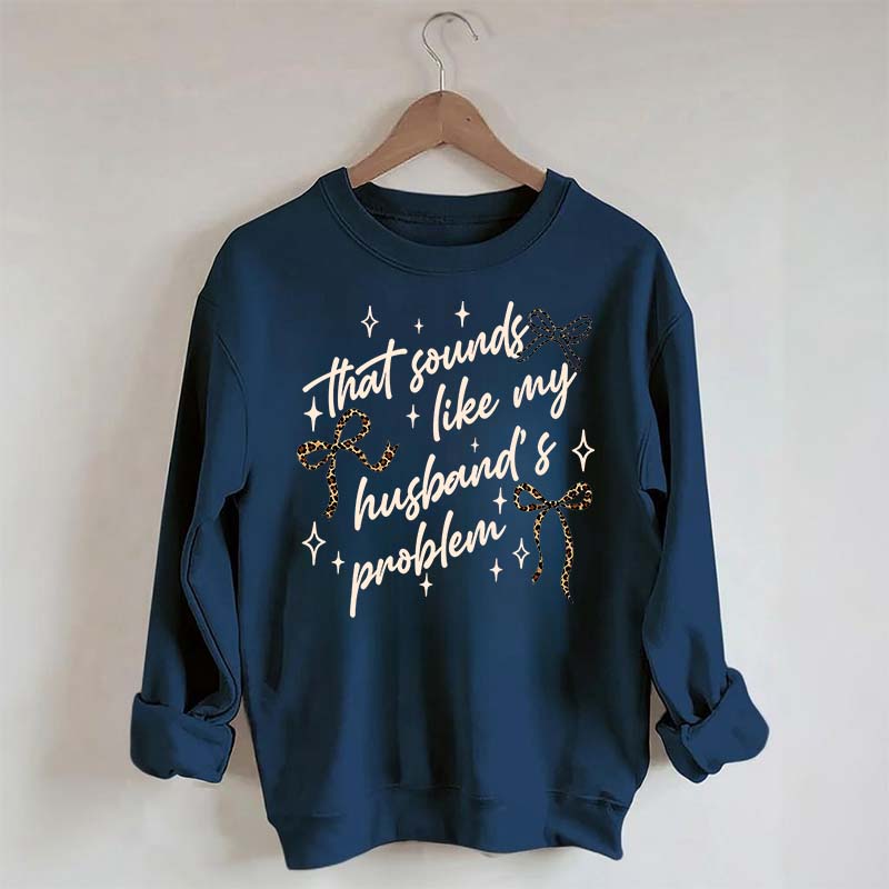 That Sounds Like My Husband's Problem Leopard Print Sweatshirt