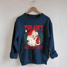 You Ain't Gettin' Shit Santa Sweatshirt