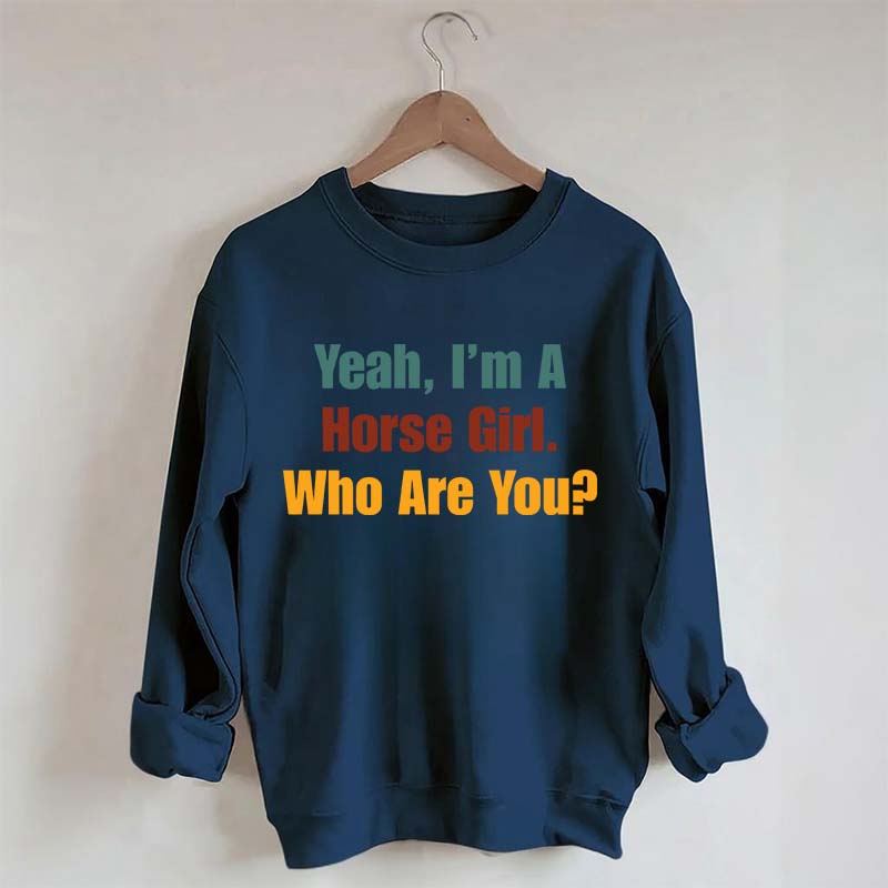 Yeah,I'm A Horse Girl Who Are You Sweatshirt