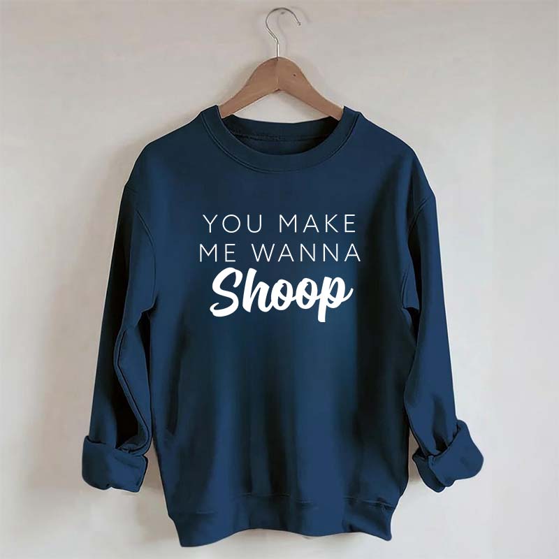 You Make Me Wanna Shoop Sweatshirt