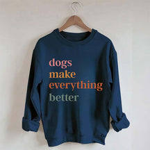 Dogs Make Everything Better Funny Sweatshirt