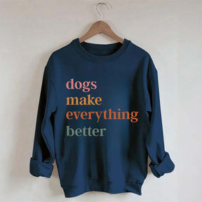 Dogs Make Everything Better Funny Sweatshirt