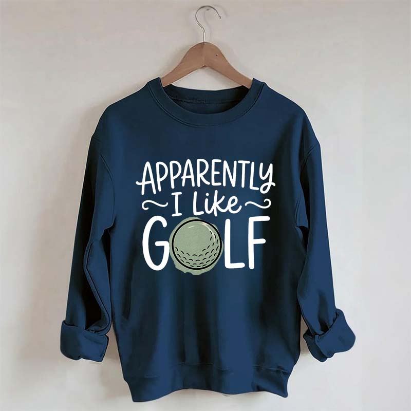 Apparently I Like Golf Sweatshirt