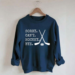 Sorry Can't Hockey Bye Fan Sweatshirt