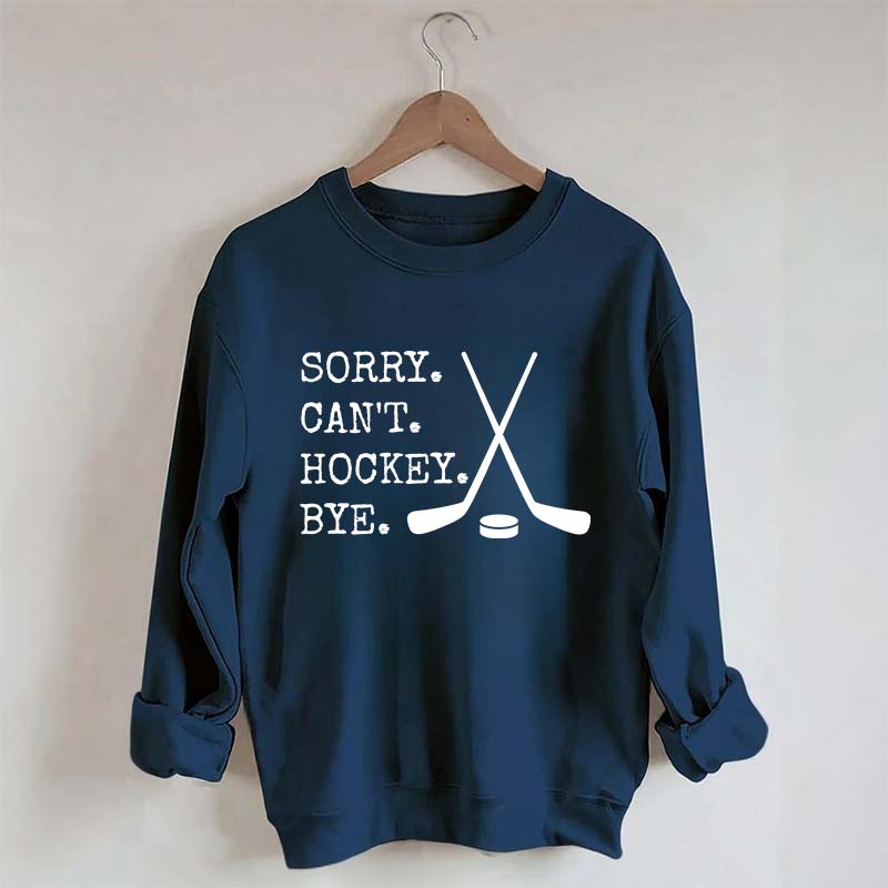 Sorry Can't Hockey Bye Fan Sweatshirt