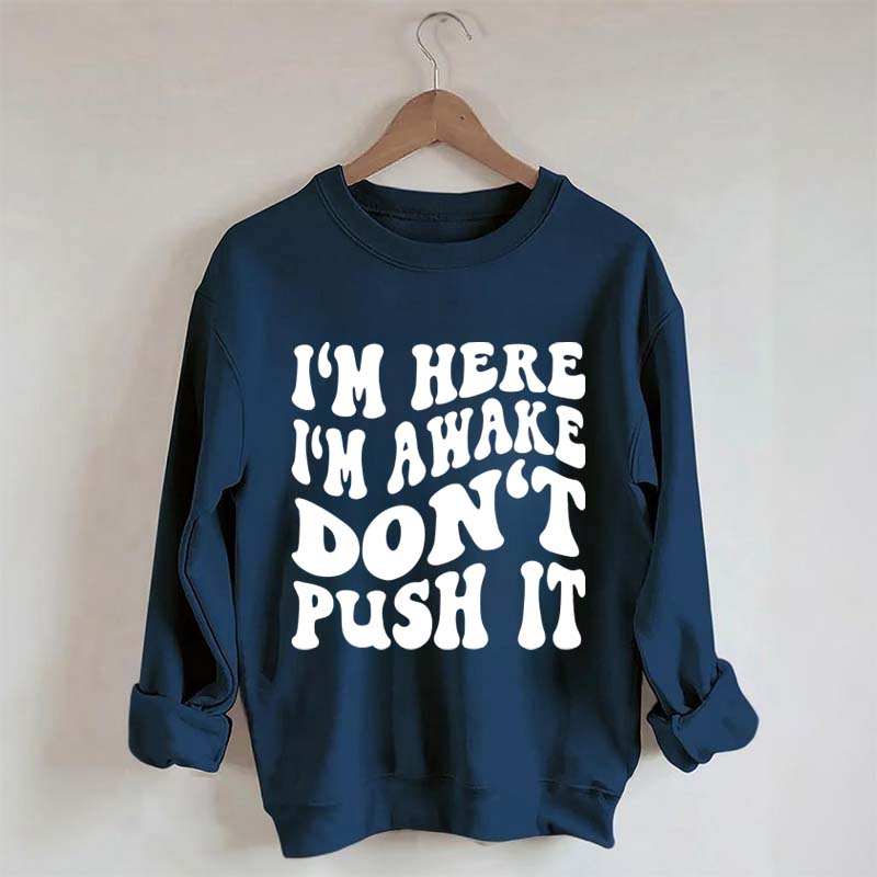 I'm Here I'm Awake Don't Push It Words Sweatshirt