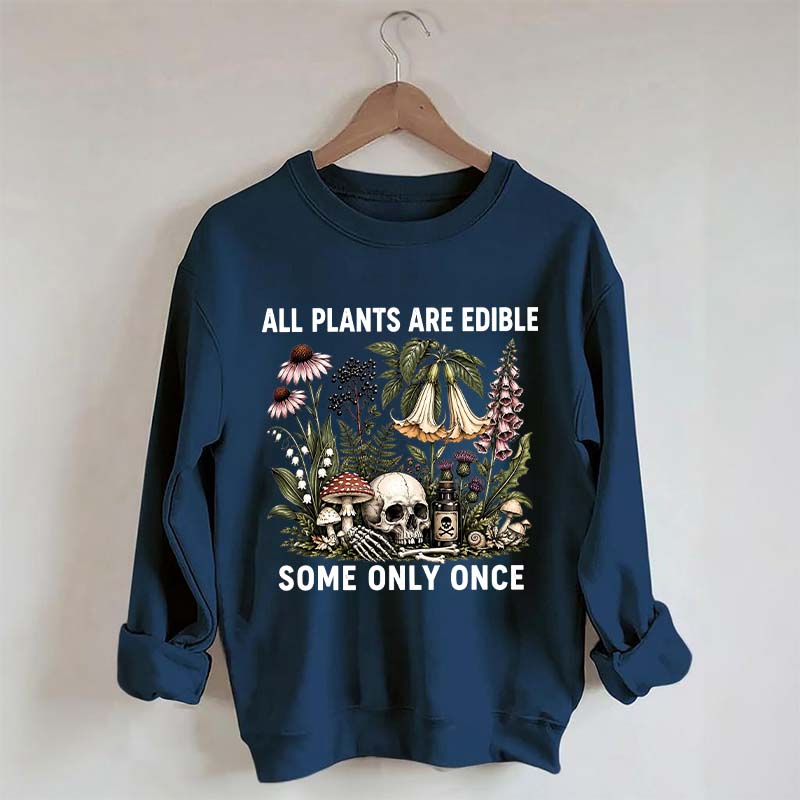 All Plants Are Edible Some Only Once Sweatshirt