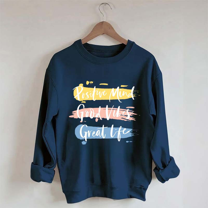 Positive Mind Good Vibes Great Life Sweatshirt